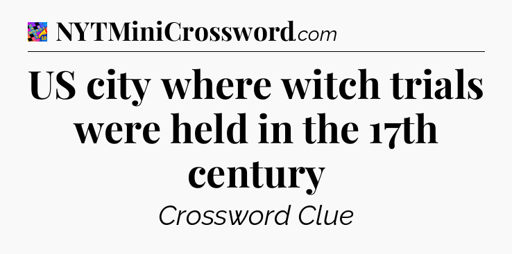 US city where witch trials were held in the 17th century Crossword Clue