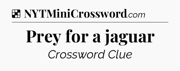 Solution: Prey for a jaguar - NYT Crossword