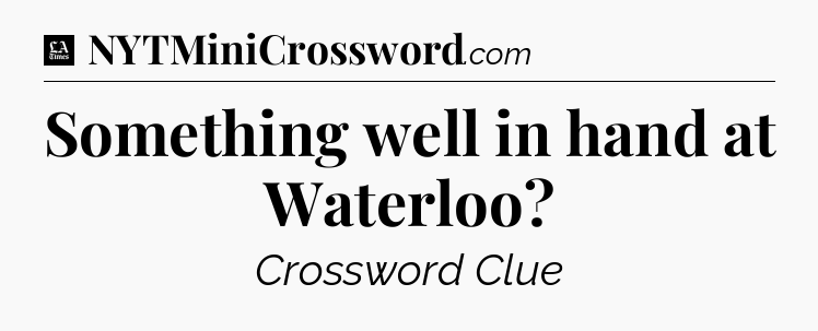 Something well in hand at Waterloo - LA Times Crossword