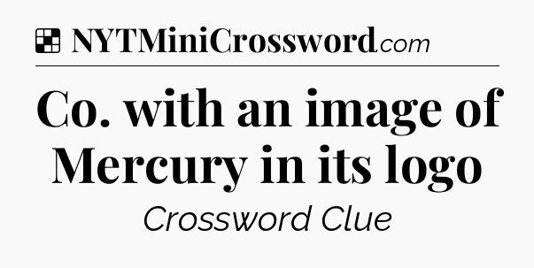 Solution: Co. with an image of Mercury in its logo - NYT Crossword