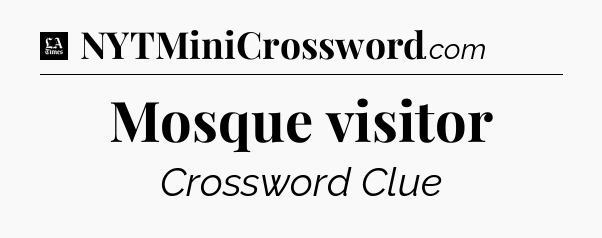 Mosque visitor - LA Times Crossword