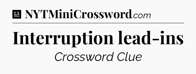 Interruption lead-ins - LA Times Crossword