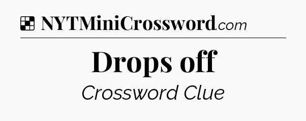 Solution: Drops off - NYT Crossword