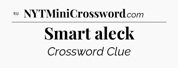 Smart aleck - WSJ Crossword