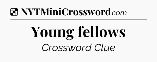 Solution: Young fellows - NYT Crossword
