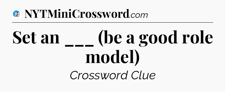 Set an ___ (be a good role model) Crossword Clue