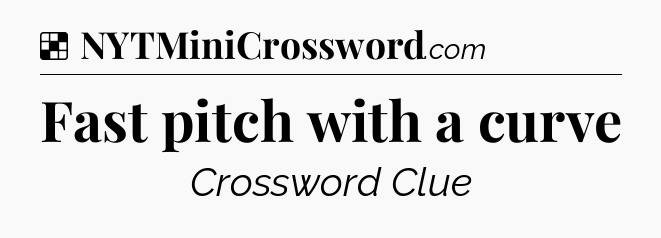 Solution: Fast pitch with a curve - NYT Crossword