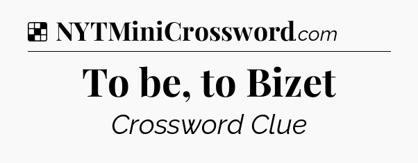Solution: To be, to Bizet - NYT Crossword
