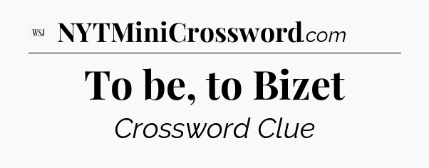 To be, to Bizet - WSJ Crossword