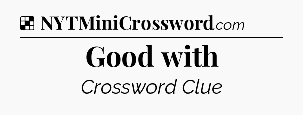 Solution: Good with - NYT Crossword