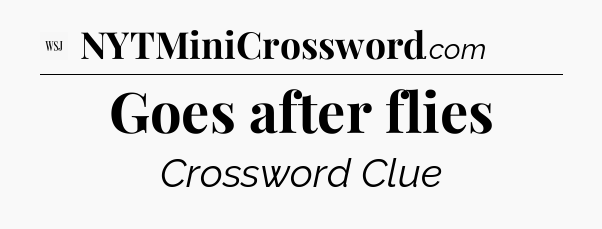 Goes after flies - WSJ Crossword