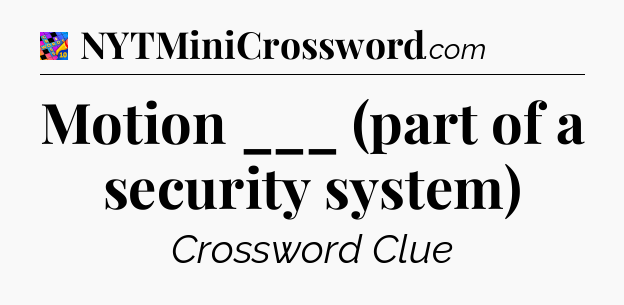 Motion ___ (part of a security system) Crossword Clue