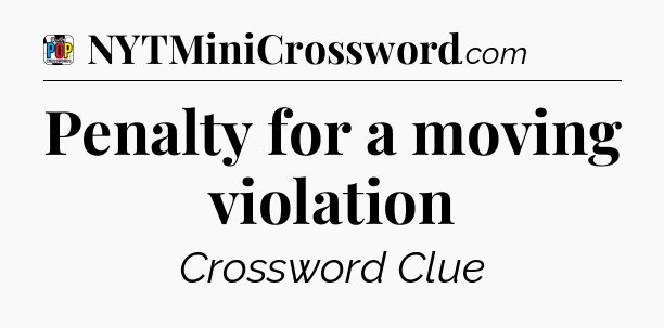 Penalty for a moving violation Crossword Clue