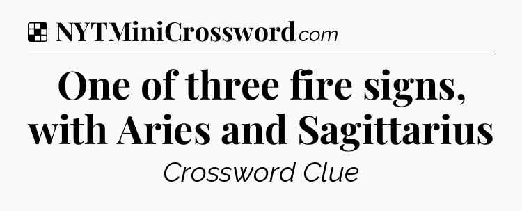 Solution: One of three fire signs, with Aries and Sagittarius  - NYT Crossword