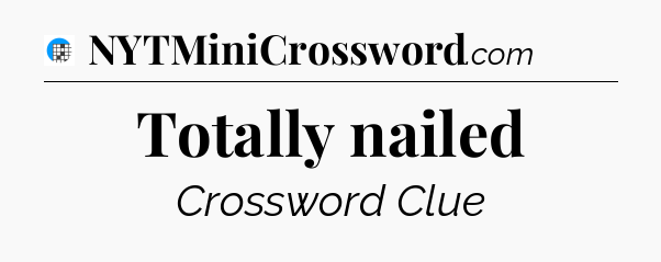 Totally nailed Crossword Clue