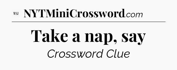 Take a nap, say - WSJ Crossword