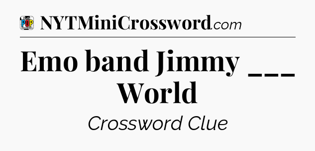Emo band Jimmy ___ World Crossword Clue