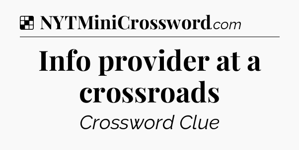 Solution: Info provider at a crossroads - NYT Crossword