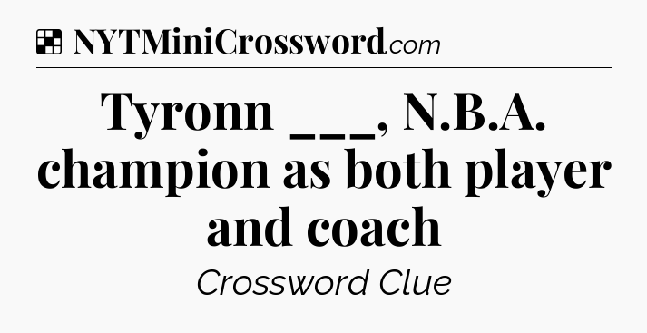 Solution: Tyronn ___, N.B.A. champion as both player and coach   - NYT Crossword