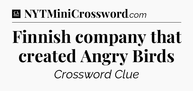 Finnish company that created Angry Birds - LA Times Crossword