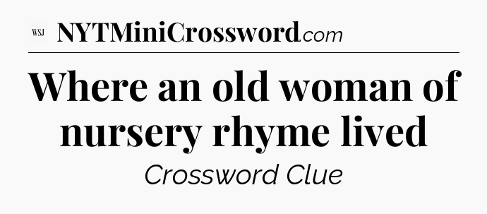 Where an old woman of nursery rhyme lived - WSJ Crossword