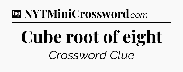 Cube root of eight Crossword Clue