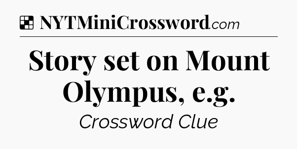 Solution: Story set on Mount Olympus, e.g - NYT Crossword