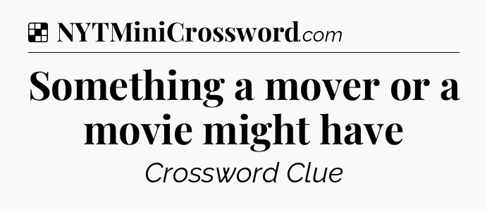 Solution: Something a mover or a movie might have - NYT Crossword