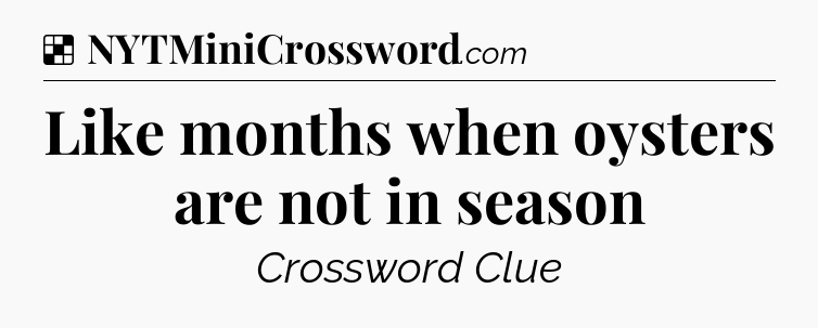 Solution: Like months when oysters are not in season - NYT Crossword