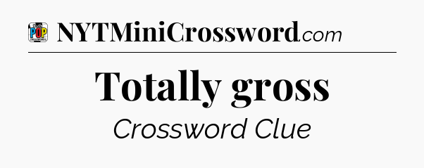 Totally gross Crossword Clue