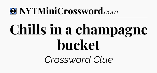 Solution: Chills in a champagne bucket - NYT Mini Crossword