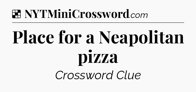 Solution: Place for a Neapolitan pizza - NYT Crossword