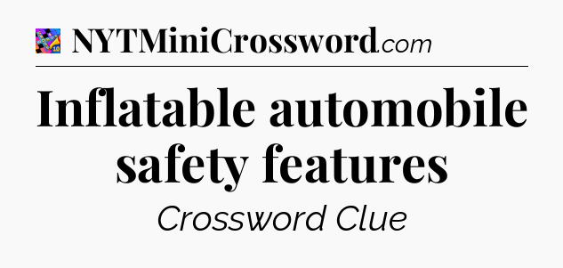 Inflatable automobile safety features Crossword Clue
