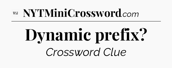 Dynamic prefix - WSJ Crossword