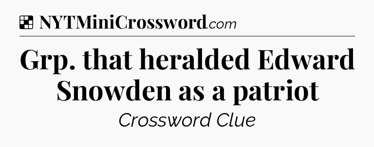 Solution: Grp. that heralded Edward Snowden as a patriot - NYT Crossword