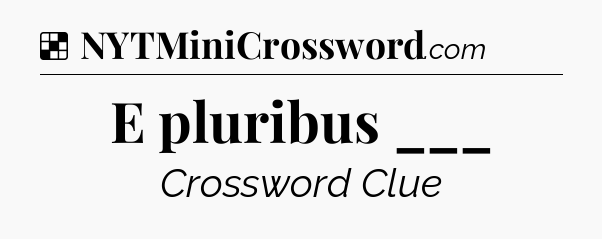 Solution: E pluribus ___ - NYT Crossword