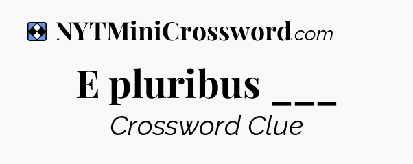 Solution: E pluribus ___ - NYT Mini Crossword