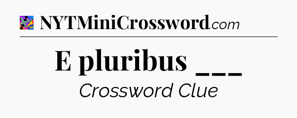 E pluribus ___ Crossword Clue
