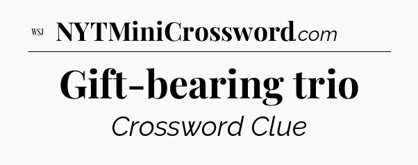 Gift-bearing trio - WSJ Crossword