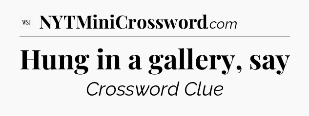 Hung in a gallery, say - WSJ Crossword