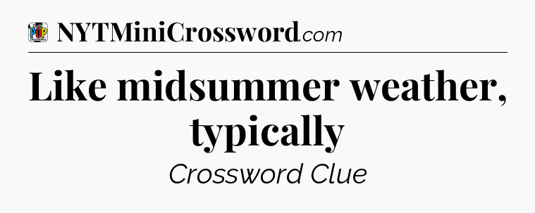 Like midsummer weather, typically Crossword Clue