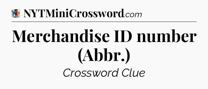 Merchandise ID number (Abbr.) Crossword Clue