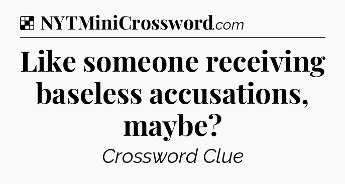 Solution: Like someone receiving baseless accusations, maybe - NYT Crossword