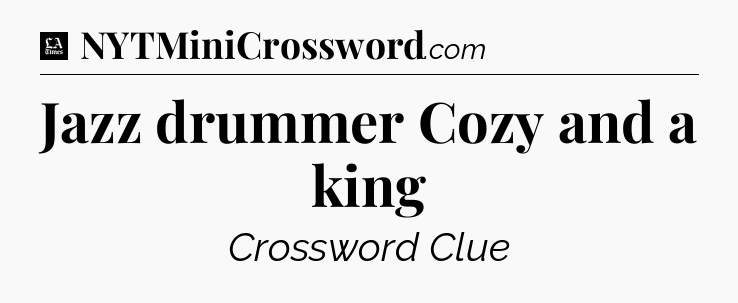Jazz drummer Cozy and a king - LA Times Crossword