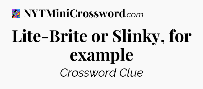 Lite-Brite or Slinky, for example Crossword Clue