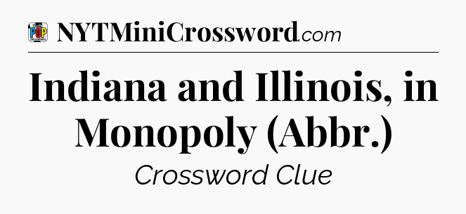 Indiana and Illinois, in Monopoly (Abbr.) Crossword Clue