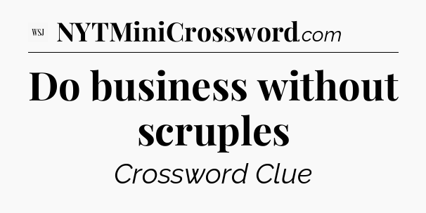 Do business without scruples  - WSJ Crossword