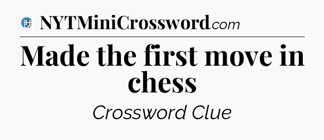 Made the first move in chess Crossword Clue