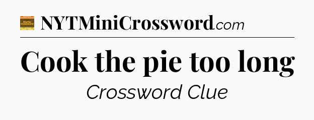 Cook the pie too long - Eugene Sheffer Crossword