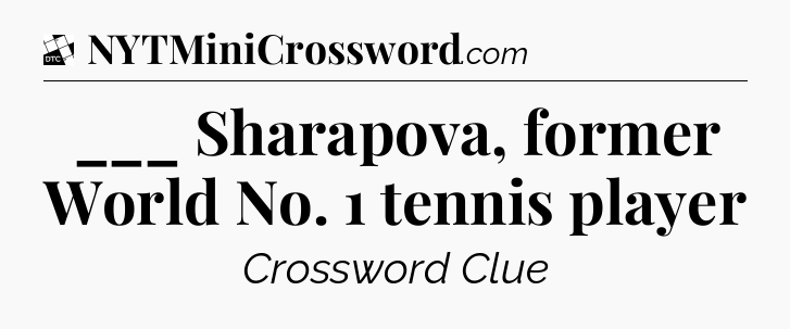 ___ Sharapova, former World No. 1 tennis player - Daily Themed Classic Crossword